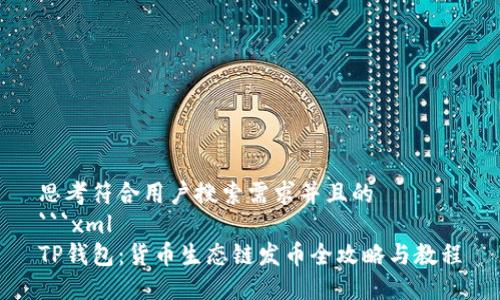 思考符合用户搜索需求并且的
```xml
TP钱包：货币生态链发币全攻略与教程