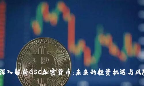  深入解析GSC加密货币：未来的投资机遇与风险