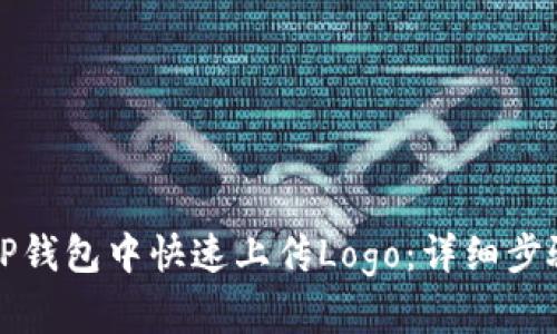 如何在TP钱包中快速上传Logo：详细步骤与技巧