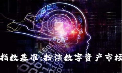 加密货币指数基准：扮演数字资产市场的导航者