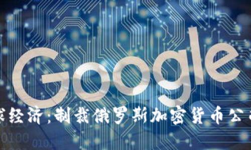 如何影响全球经济：制裁俄罗斯加密货币公司的深远影响